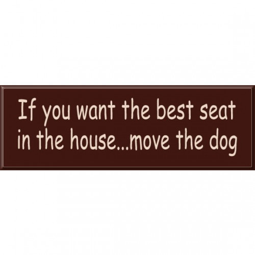 Pet Sign Says: If you want the best seat in the house...move the dog- Wood Signs are sent ready to hang; available with different text, colors and sizes. #best