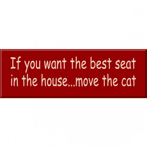 Pet Sign Says: If you want the best seat in the house...move the cat Wood Signs are sent ready to hang; available with different text, colors and sizes. #best